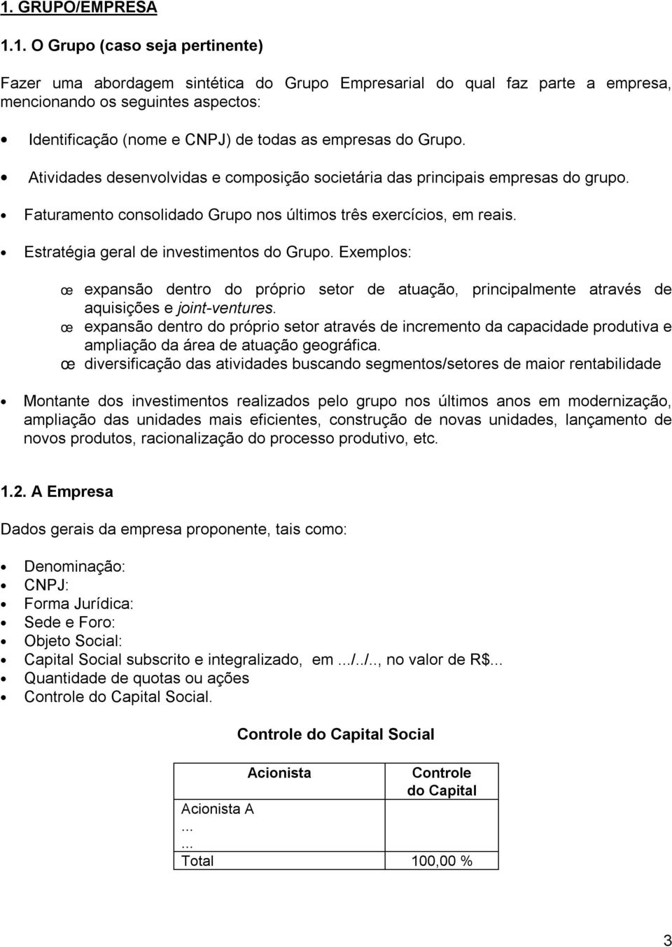 Estratégia geral de investimentos do Grupo. Exemplos: expansão dentro do próprio setor de atuação, principalmente através de aquisições e joint-ventures.