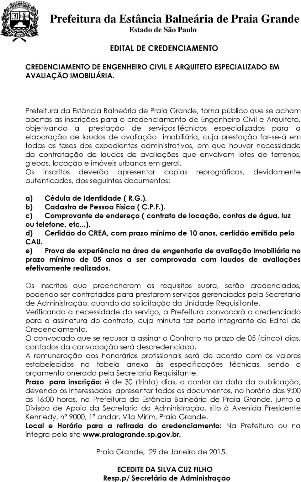 especializados para a elaboração de laudos de avaliação imobiliária, cuja prestação far-se-á em todas as fases dos expedientes administrativos, em que houver necessidade da contratação de laudos de