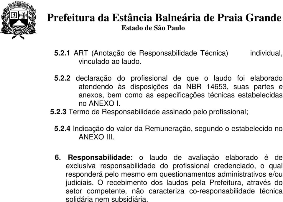 Responsabilidade: o laudo de avaliação elaborado é de exclusiva responsabilidade do profissional credenciado, o qual responderá pelo mesmo em questionamentos administrativos e/ou