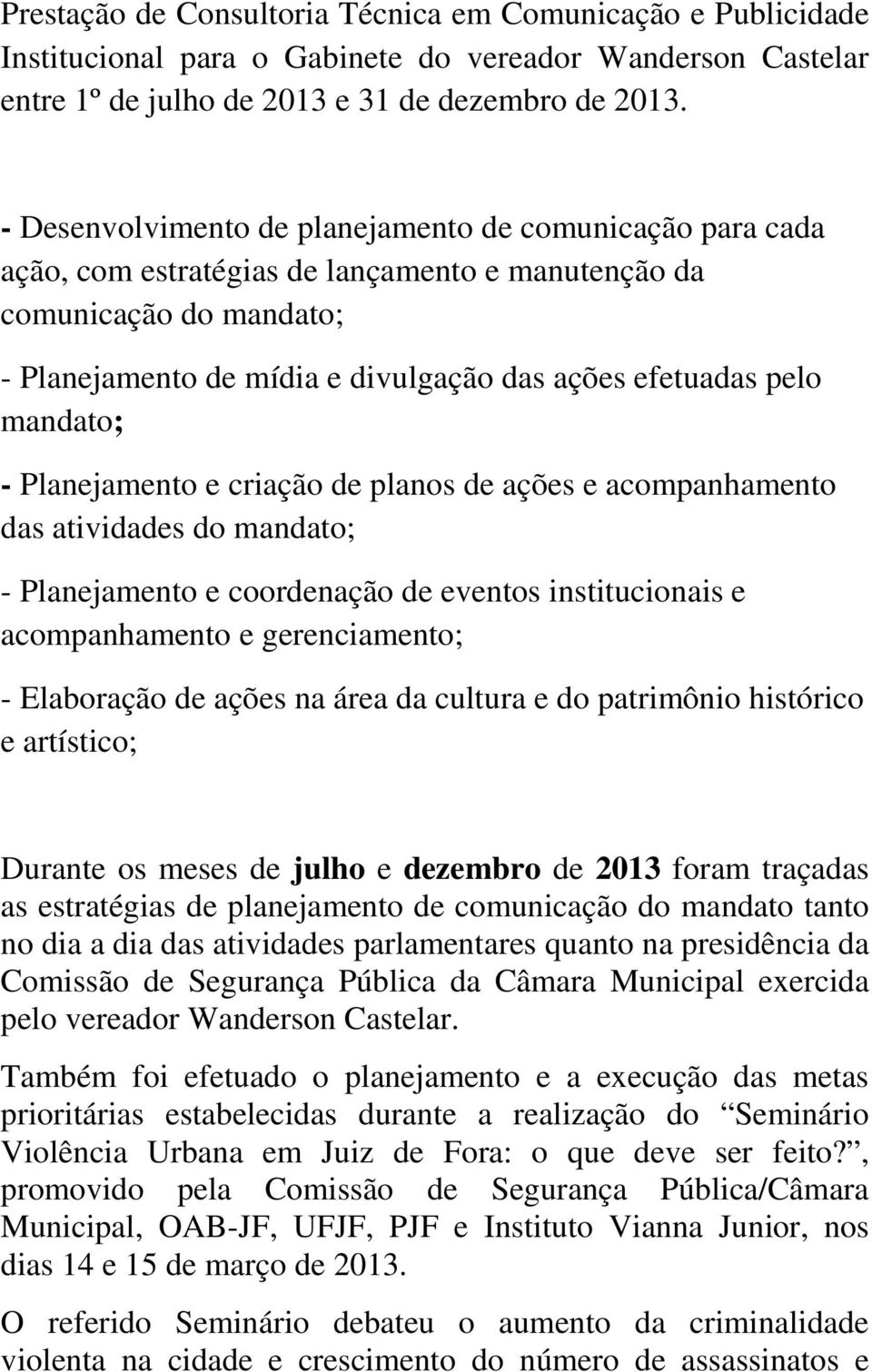 mandato; - Planejamento e criação de planos de ações e acompanhamento das atividades do mandato; - Planejamento e coordenação de eventos institucionais e acompanhamento e gerenciamento; - Elaboração