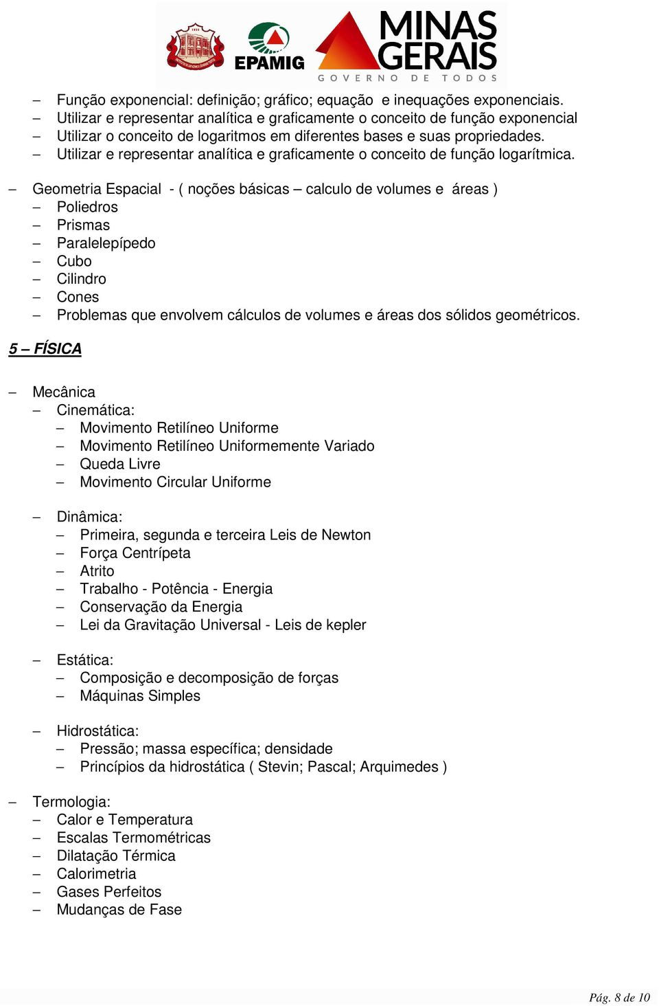 Utilizar e representar analítica e graficamente o conceito de função logarítmica.