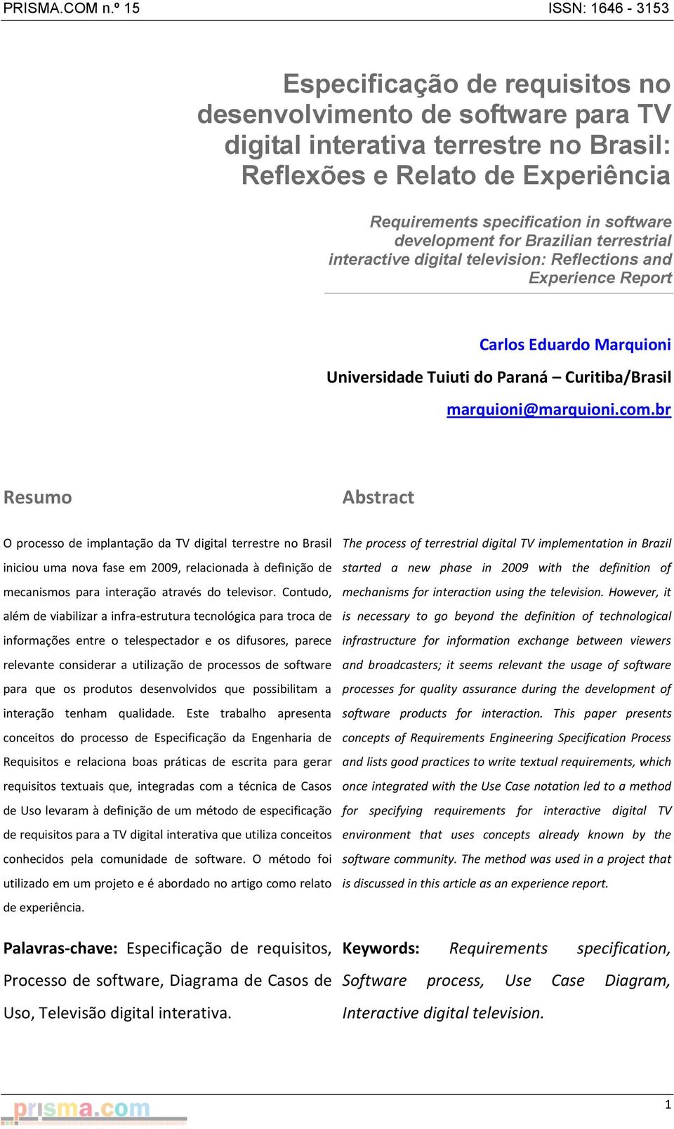 br Resumo Abstract O processo de implantação da TV digital terrestre no Brasil iniciou uma nova fase em 2009, relacionada à definição de mecanismos para interação através do televisor.