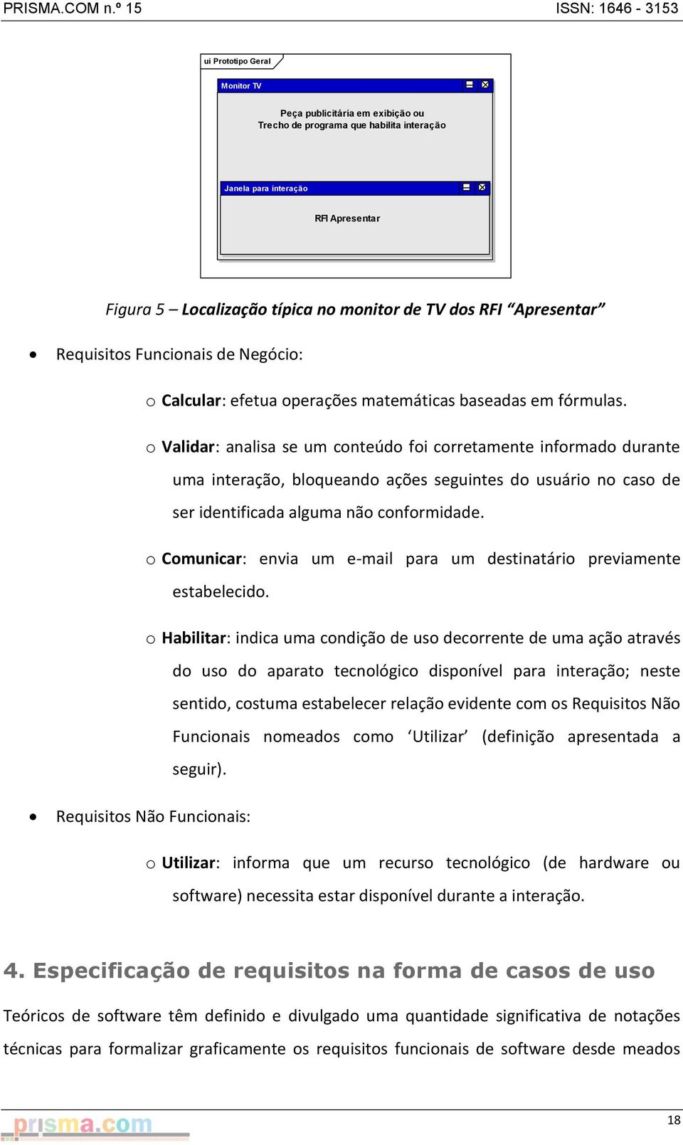 o Validar: analisa se um conteúdo foi corretamente informado durante uma interação, bloqueando ações seguintes do usuário no caso de ser identificada alguma não conformidade.