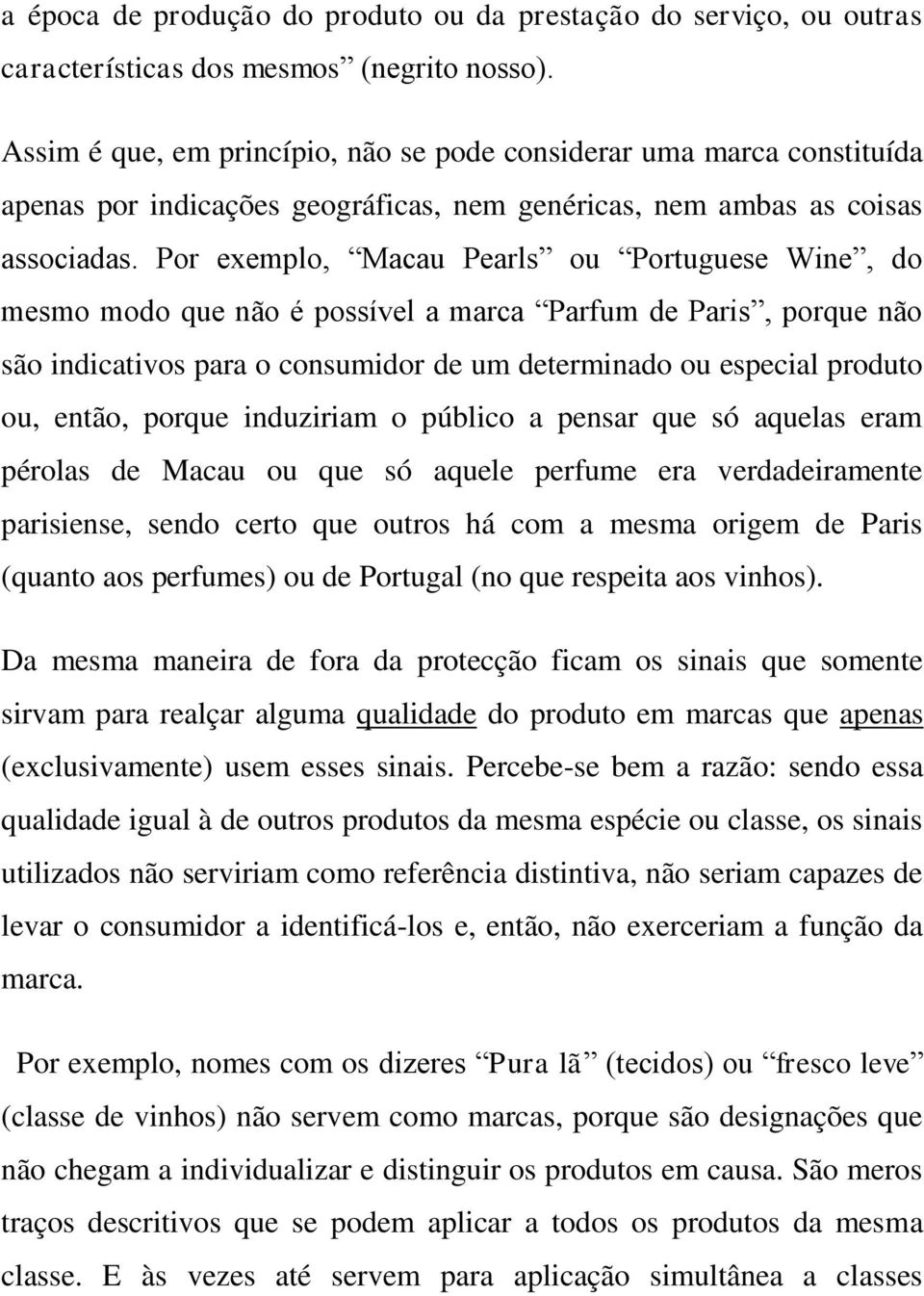 Por exemplo, Macau Pearls ou Portuguese Wine, do mesmo modo que não é possível a marca Parfum de Paris, porque não são indicativos para o consumidor de um determinado ou especial produto ou, então,