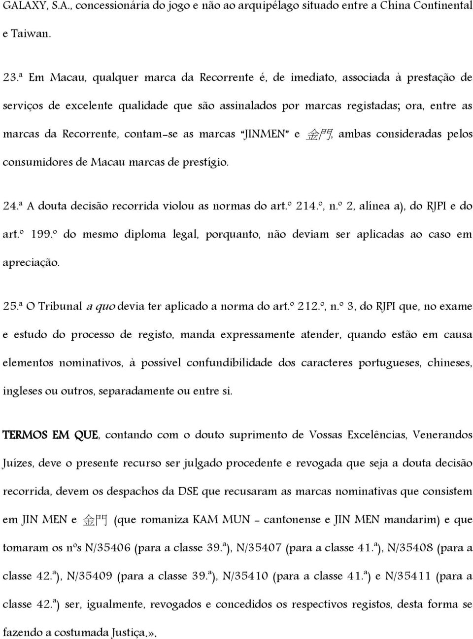 contam-se as marcas JINMEN e 金 門, ambas consideradas pelos consumidores de Macau marcas de prestígio. 24.ª A douta decisão recorrida violou as normas do art.º 214.º, n.