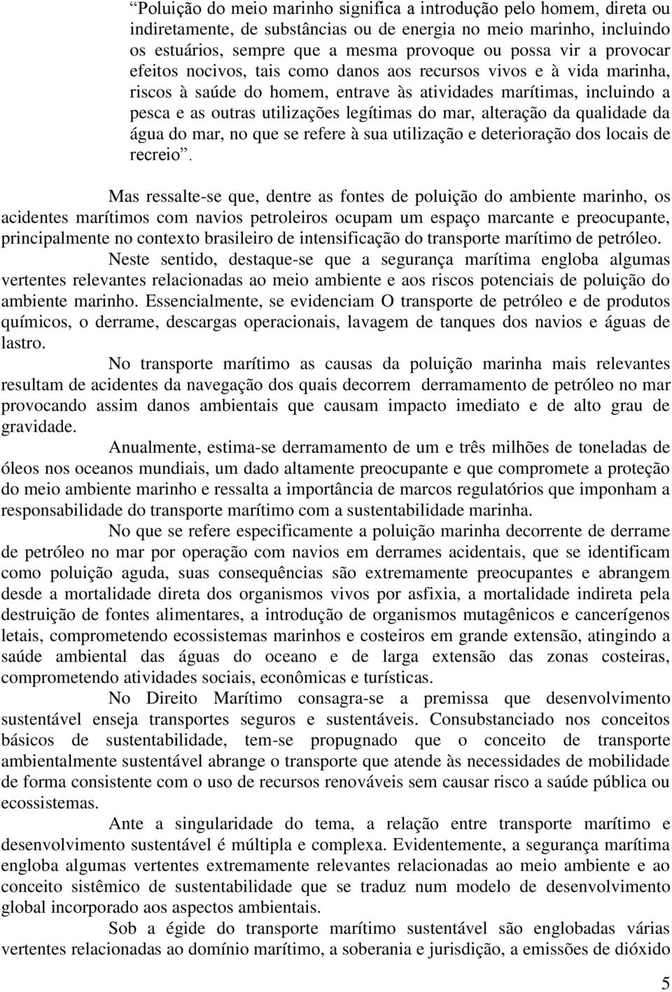 alteração da qualidade da água do mar, no que se refere à sua utilização e deterioração dos locais de recreio.