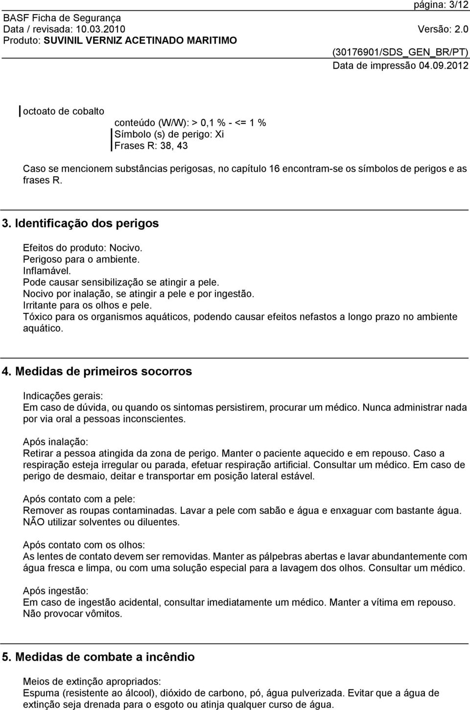 Nocivo por inalação, se atingir a pele e por ingestão. Irritante para os olhos e pele. Tóxico para os organismos aquáticos, podendo causar efeitos nefastos a longo prazo no ambiente aquático. 4.