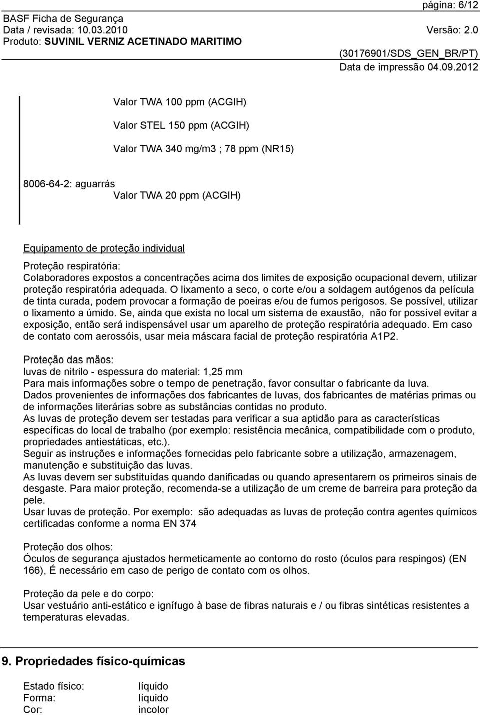 O lixamento a seco, o corte e/ou a soldagem autógenos da película de tinta curada, podem provocar a formação de poeiras e/ou de fumos perigosos. Se possível, utilizar o lixamento a úmido.