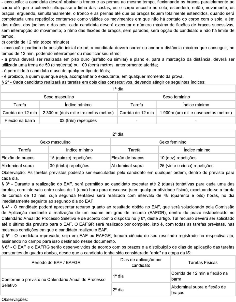 movimentos em que não há contato do corpo com o solo, além das mãos, dos joelhos e dos pés; cada candidata deverá executar o número máximo de flexões de braços sucessivas, sem interrupção do