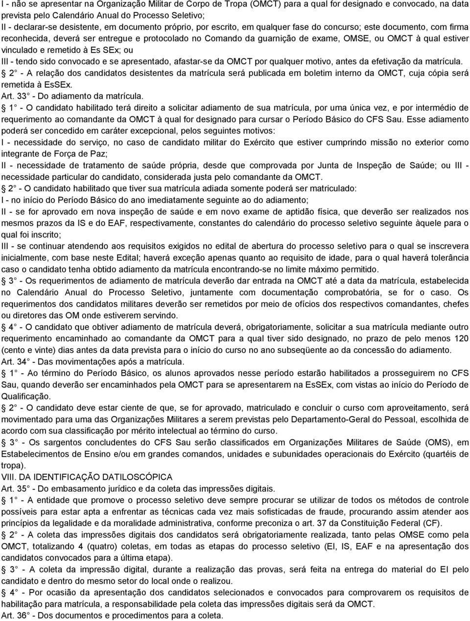 estiver vinculado e remetido à Es SEx; ou III - tendo sido convocado e se apresentado, afastar-se da OMCT por qualquer motivo, antes da efetivação da matrícula.