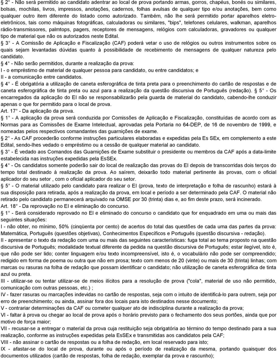 Também, não lhe será permitido portar aparelhos eletroeletrônicos, tais como máquinas fotográficas, calculadoras ou similares, "bips", telefones celulares, walkman, aparelhos rádio-transmissores,