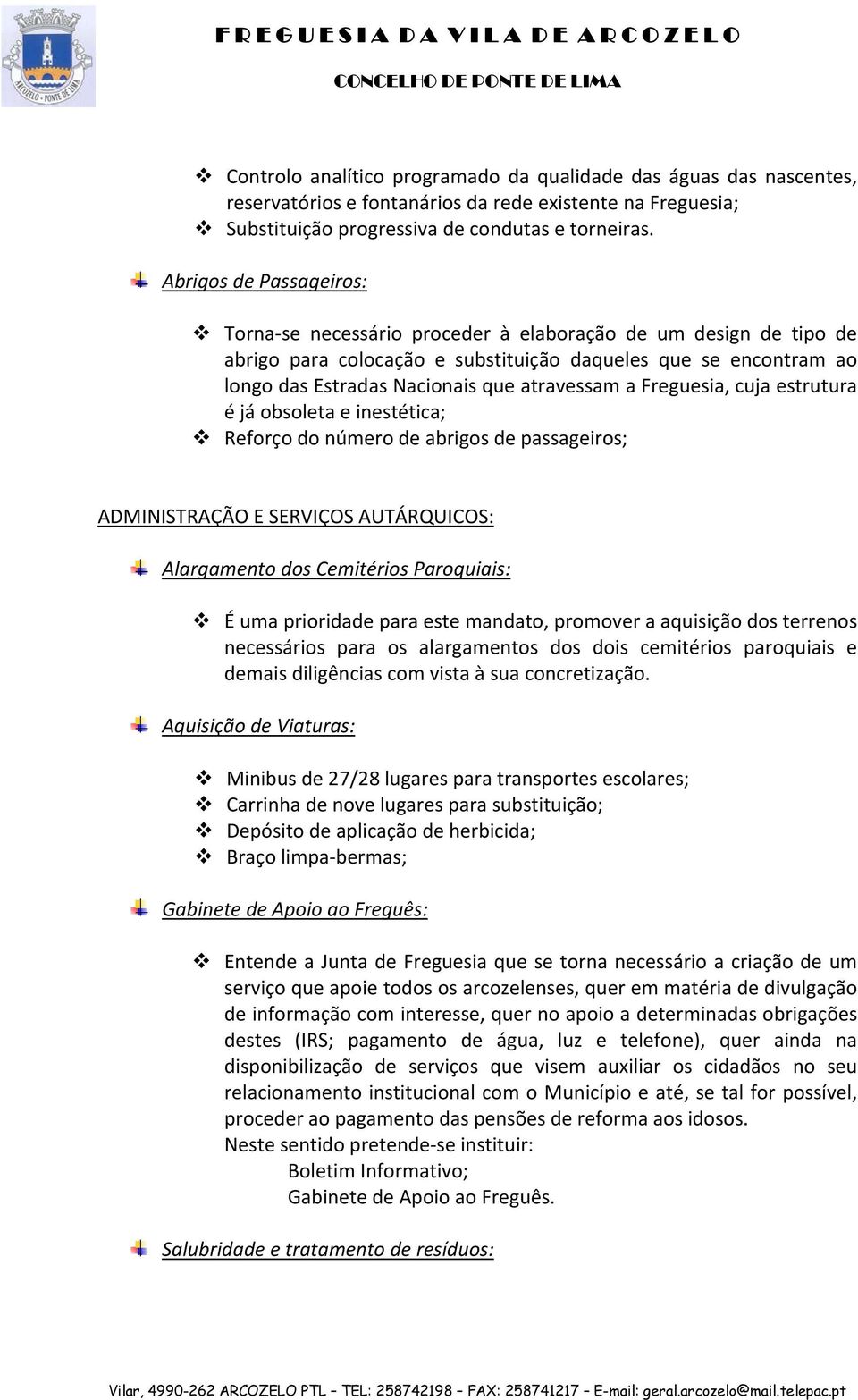 a Freguesia, cuja estrutura é já obsoleta e inestética; Reforço do número de abrigos de passageiros; ADMINISTRAÇÃO E SERVIÇOS AUTÁRQUICOS: Alargamento dos Cemitérios Paroquiais: É uma prioridade para