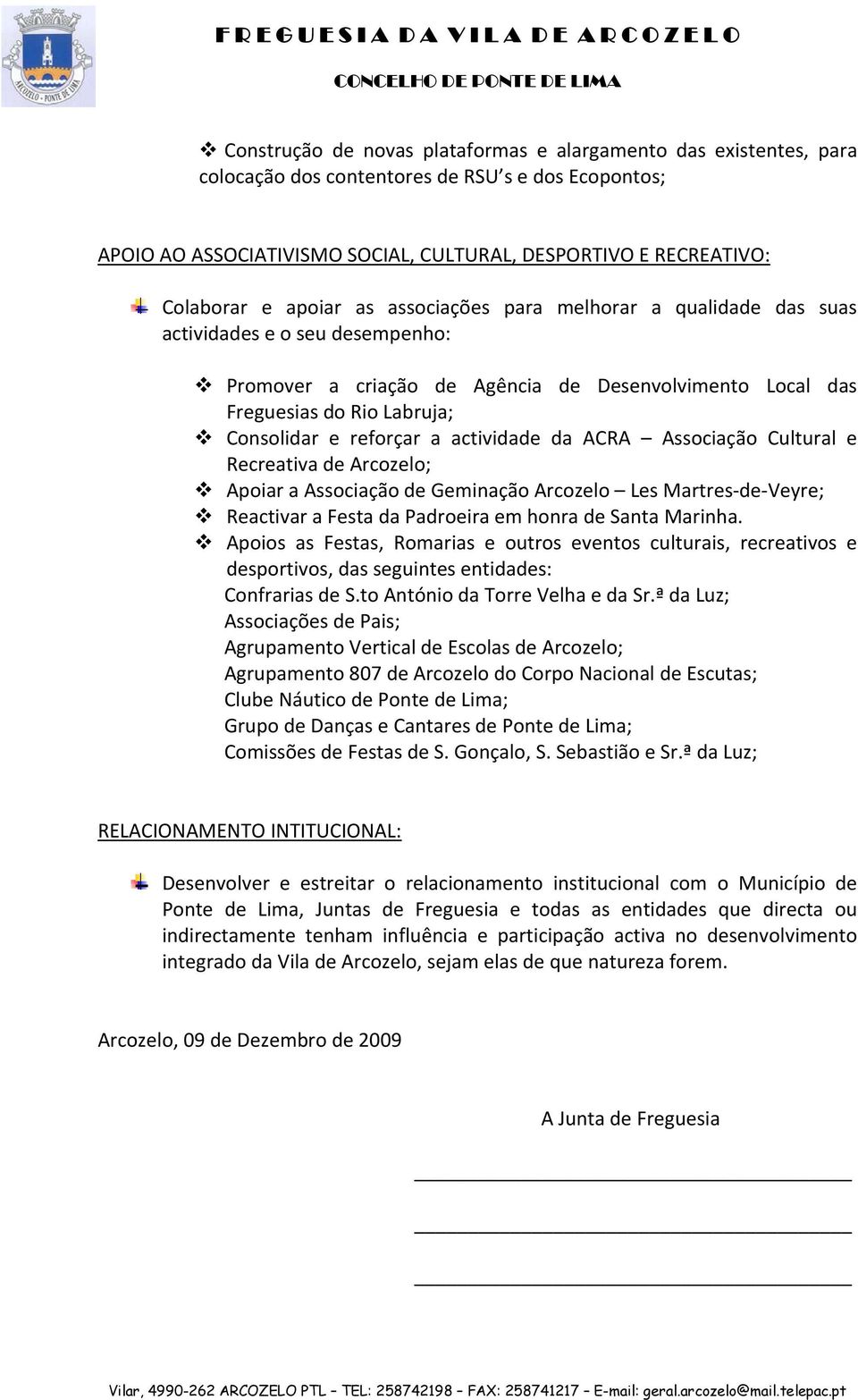 actividade da ACRA Associação Cultural e Recreativa de Arcozelo; Apoiar a Associação de Geminação Arcozelo Les Martres de Veyre; Reactivar a Festa da Padroeira em honra de Santa Marinha.