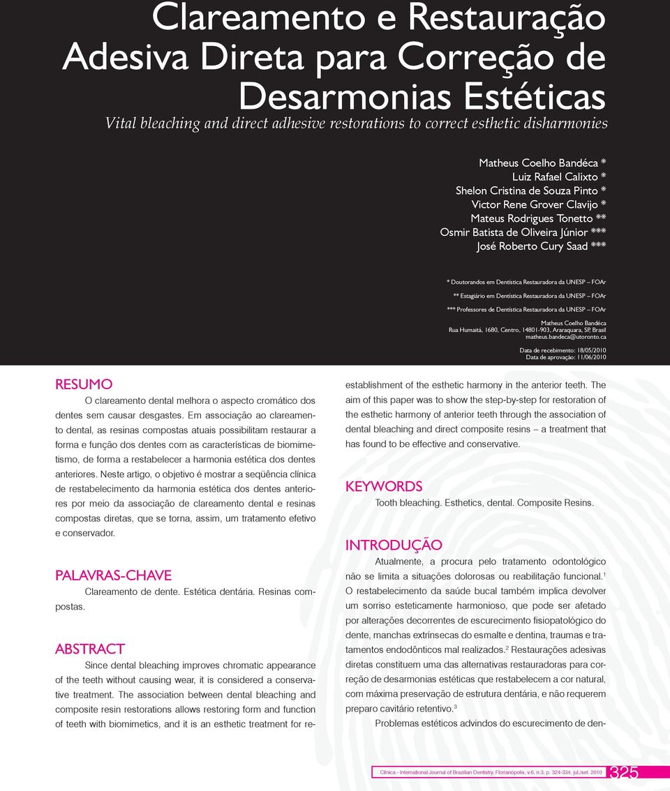 Restauradora da UNESP FOAr ** Estagiário em Dentística Restauradora da UNESP FOAr *** Professores de Dentística Restauradora da UNESP FOAr Matheus Coelho Bandéca Rua Humaitá, 1680, Centro, 14801-903,