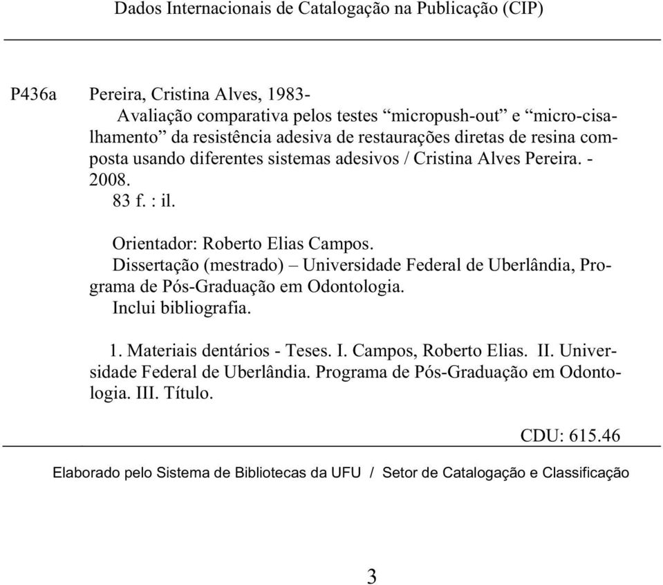 Dissertação (mestrado) Universidade Federal de Uberlândia, Programa de Pós-Graduação em Odontologia. Inclui bibliografia. 1. Materiais dentários - Teses. I. Campos, Roberto Elias.