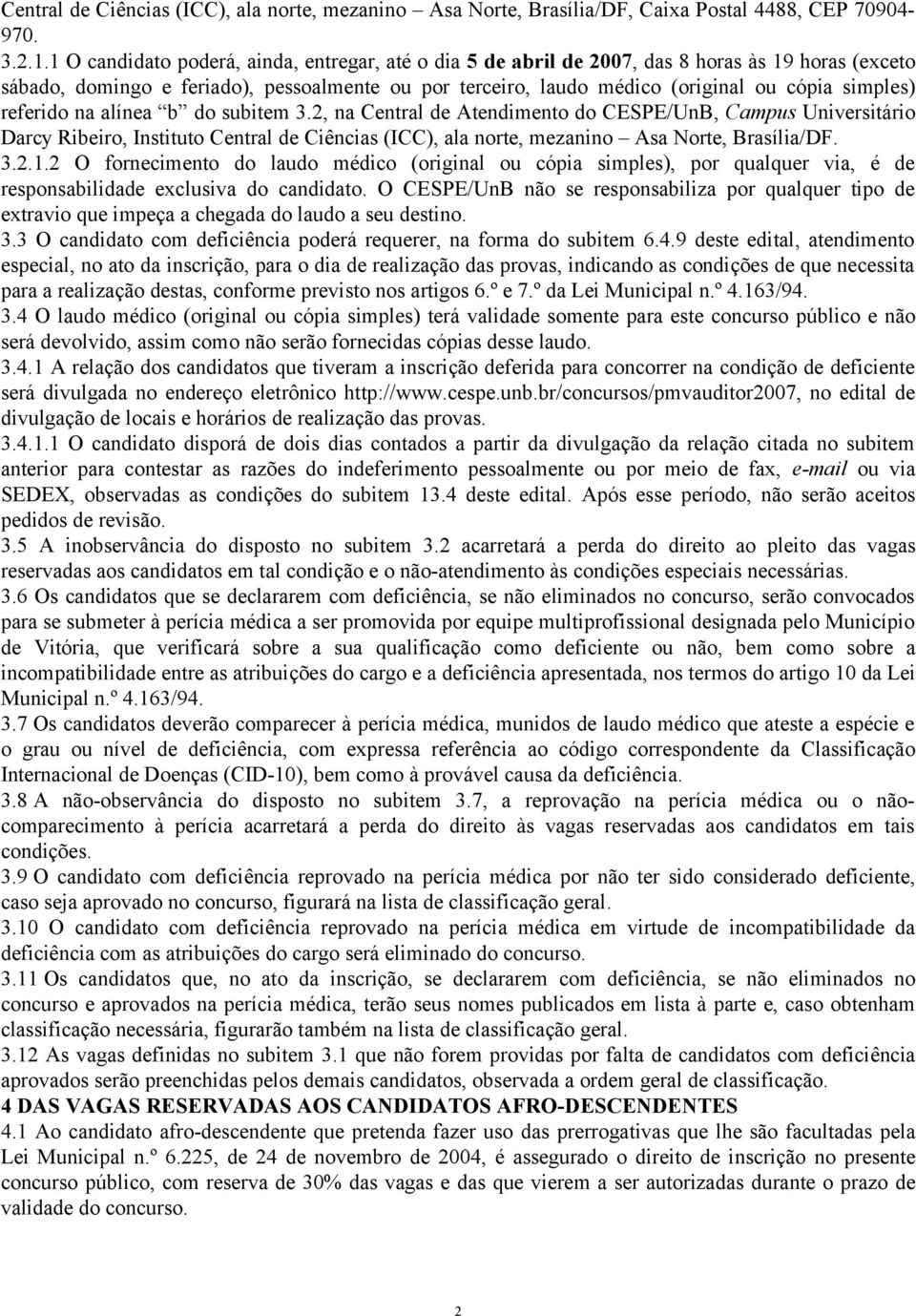 referido na alínea b do subitem 3.2, na Central de Atendimento do CESPE/UnB, Campus Universitário Darcy Ribeiro, Instituto Central de Ciências (ICC), ala norte, mezanino Asa Norte, Brasília/DF. 3.2.1.