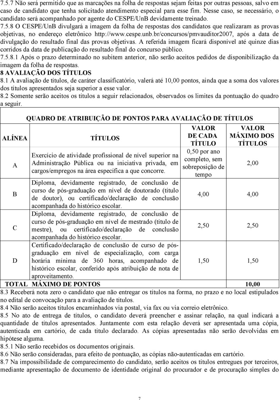 8 O CESPE/UnB divulgará a imagem da folha de respostas dos candidatos que realizaram as provas objetivas, no endereço eletrônico http://www.cespe.unb.