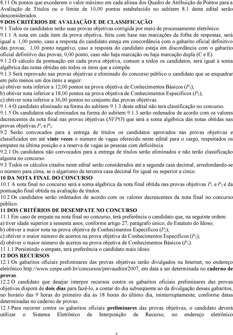 em cada item da prova objetiva, feita com base nas marcações da folha de respostas, será igual a: 1,00 ponto, caso a resposta do candidato esteja em concordância com o gabarito oficial definitivo das