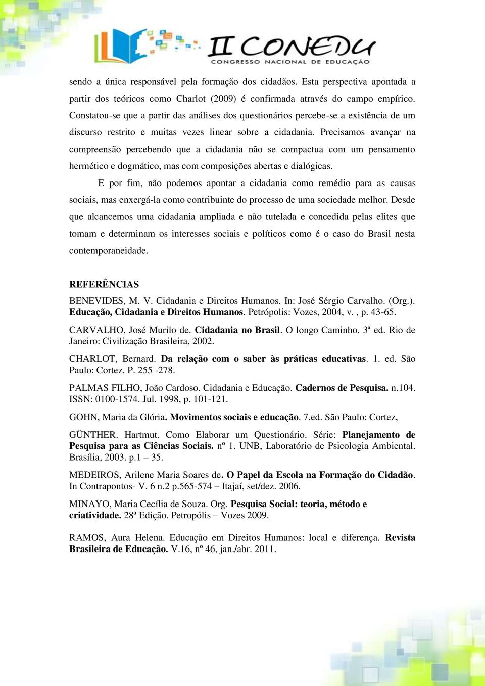 Precisamos avançar na compreensão percebendo que a cidadania não se compactua com um pensamento hermético e dogmático, mas com composições abertas e dialógicas.