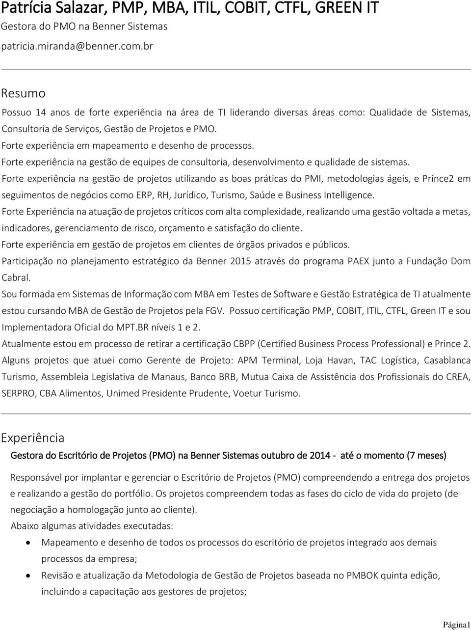 Forte experiência em mapeamento e desenho de processos. Forte experiência na gestão de equipes de consultoria, desenvolvimento e qualidade de sistemas.