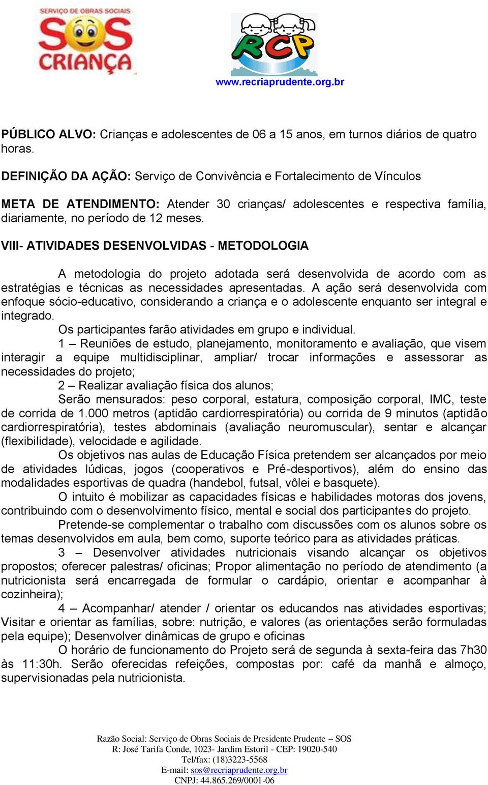 VIII- ATIVIDADES DESENVOLVIDAS - METODOLOGIA A metodologia do projeto adotada será desenvolvida de acordo com as estratégias e técnicas as necessidades apresentadas.