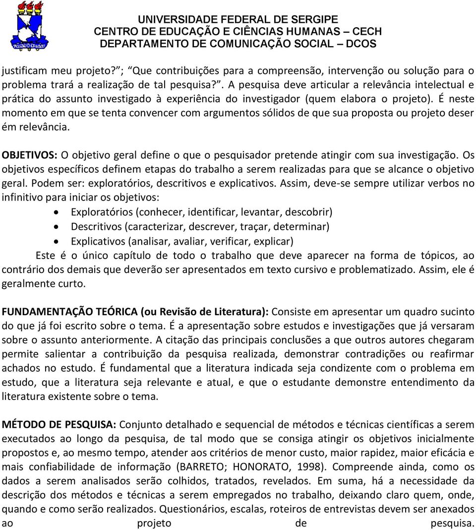 É neste momento em que se tenta convencer com argumentos sólidos de que sua proposta ou projeto deser ém relevância.