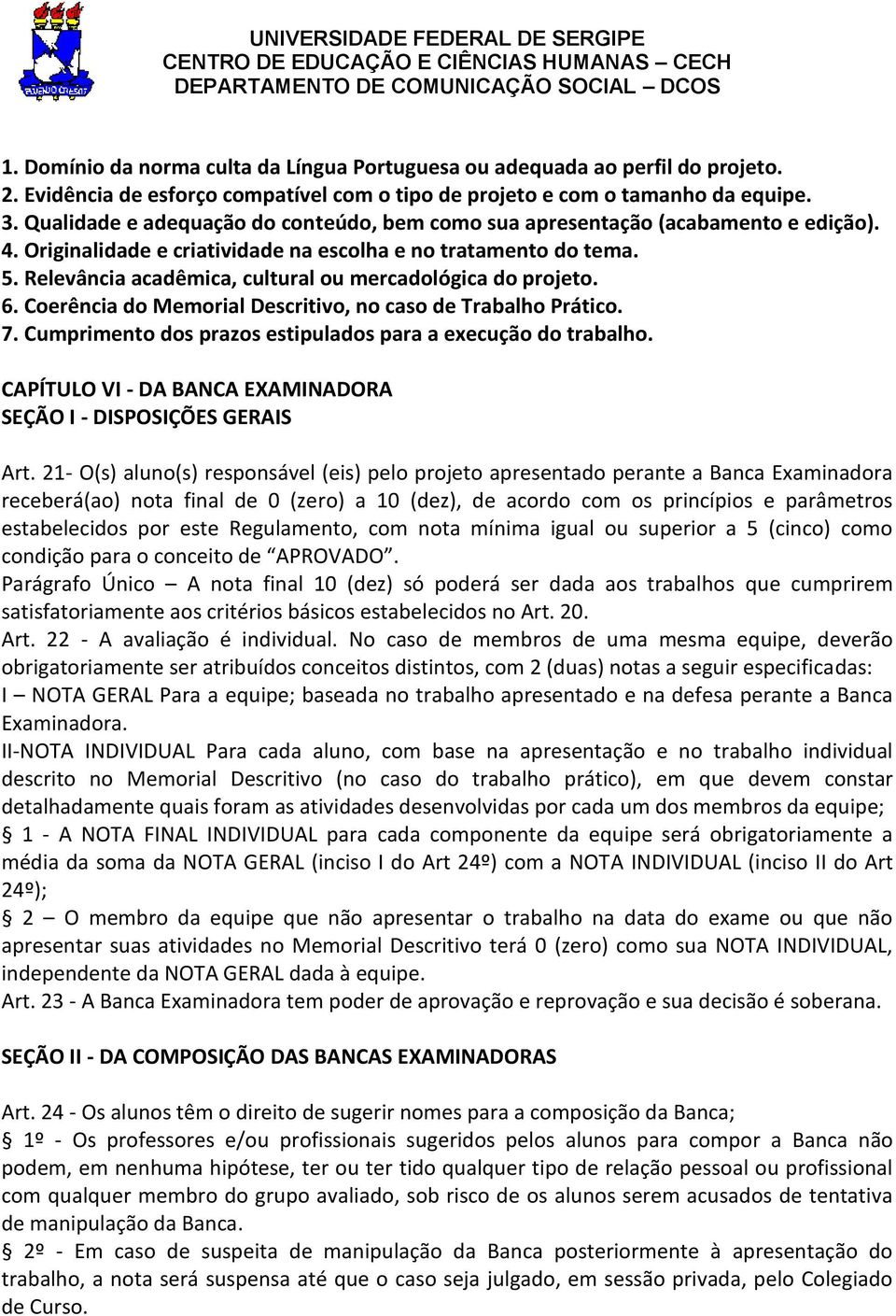 Relevância acadêmica, cultural ou mercadológica do projeto. 6. Coerência do Memorial Descritivo, no caso de Trabalho Prático. 7. Cumprimento dos prazos estipulados para a execução do trabalho.