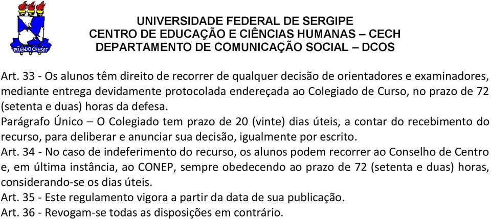 Parágrafo Único O Colegiado tem prazo de 20 (vinte) dias úteis, a contar do recebimento do recurso, para deliberar e anunciar sua decisão, igualmente por escrito. Art.