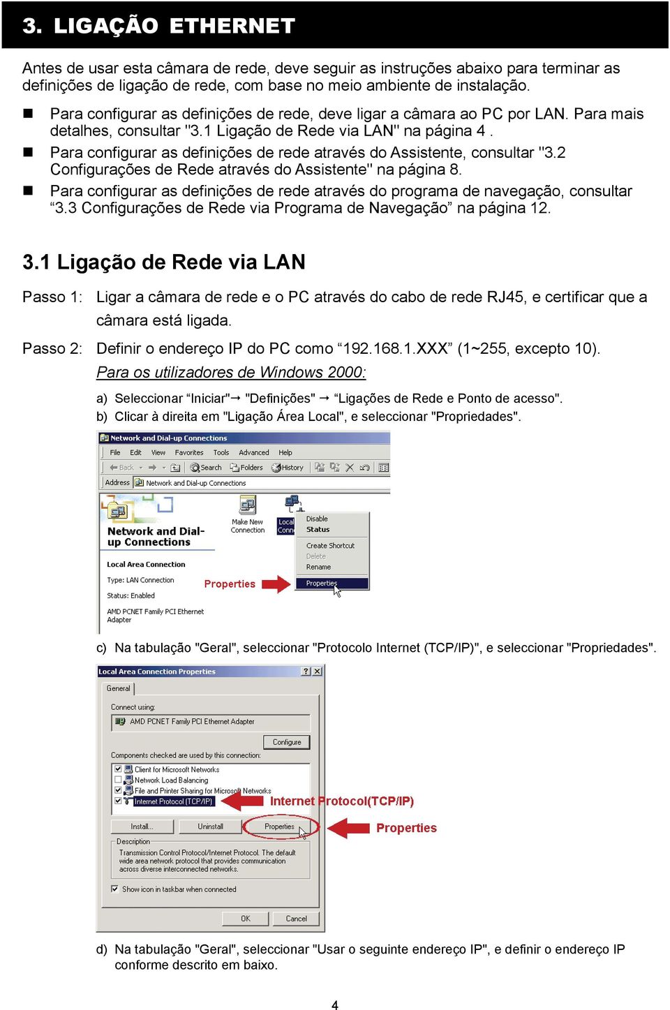 Para configurar as definições de rede através do Assistente, consultar "3.2 Configurações de Rede através do Assistente" na página 8.