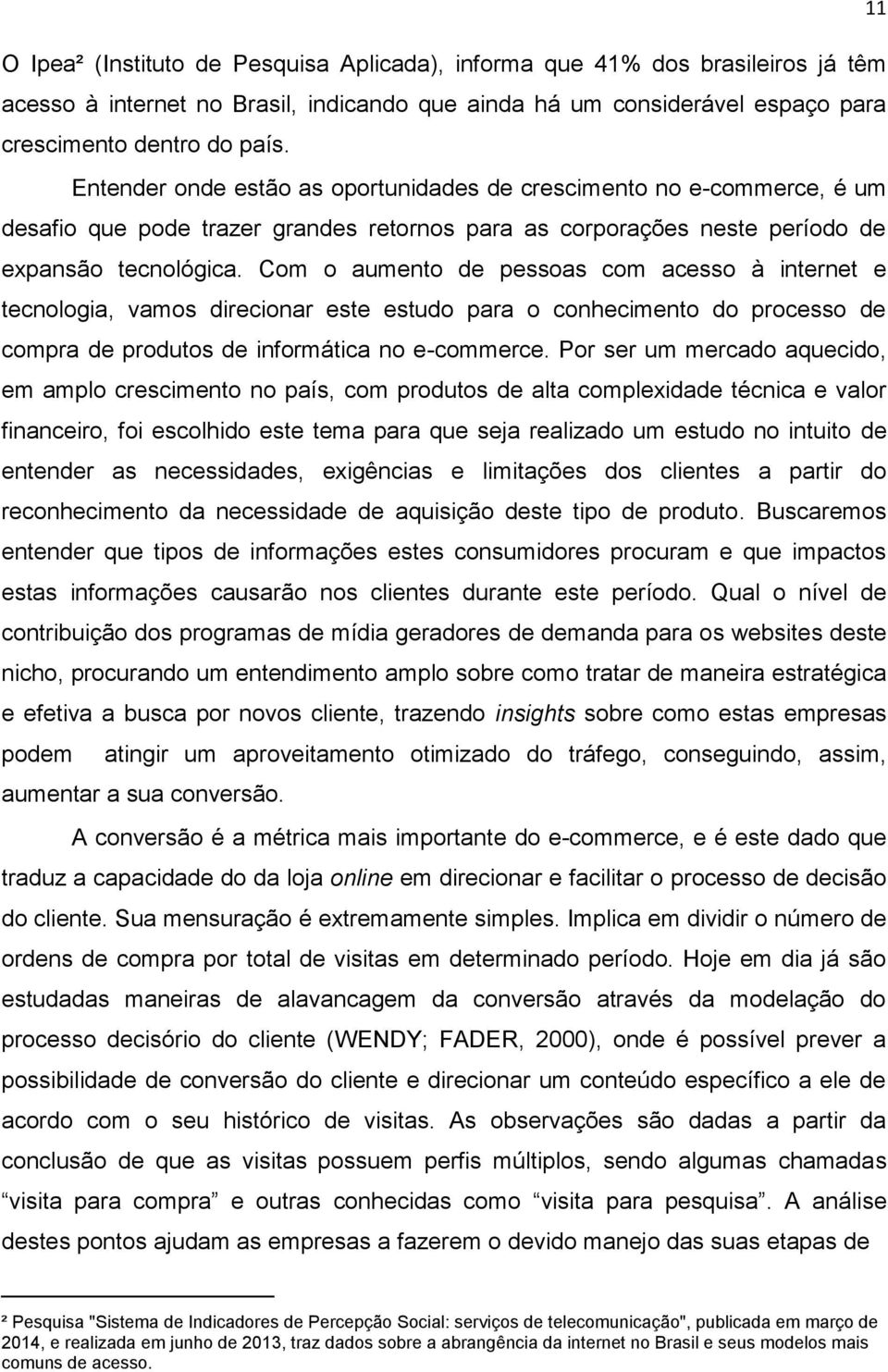 Com o aumento de pessoas com acesso à internet e tecnologia, vamos direcionar este estudo para o conhecimento do processo de compra de produtos de informática no e-commerce.