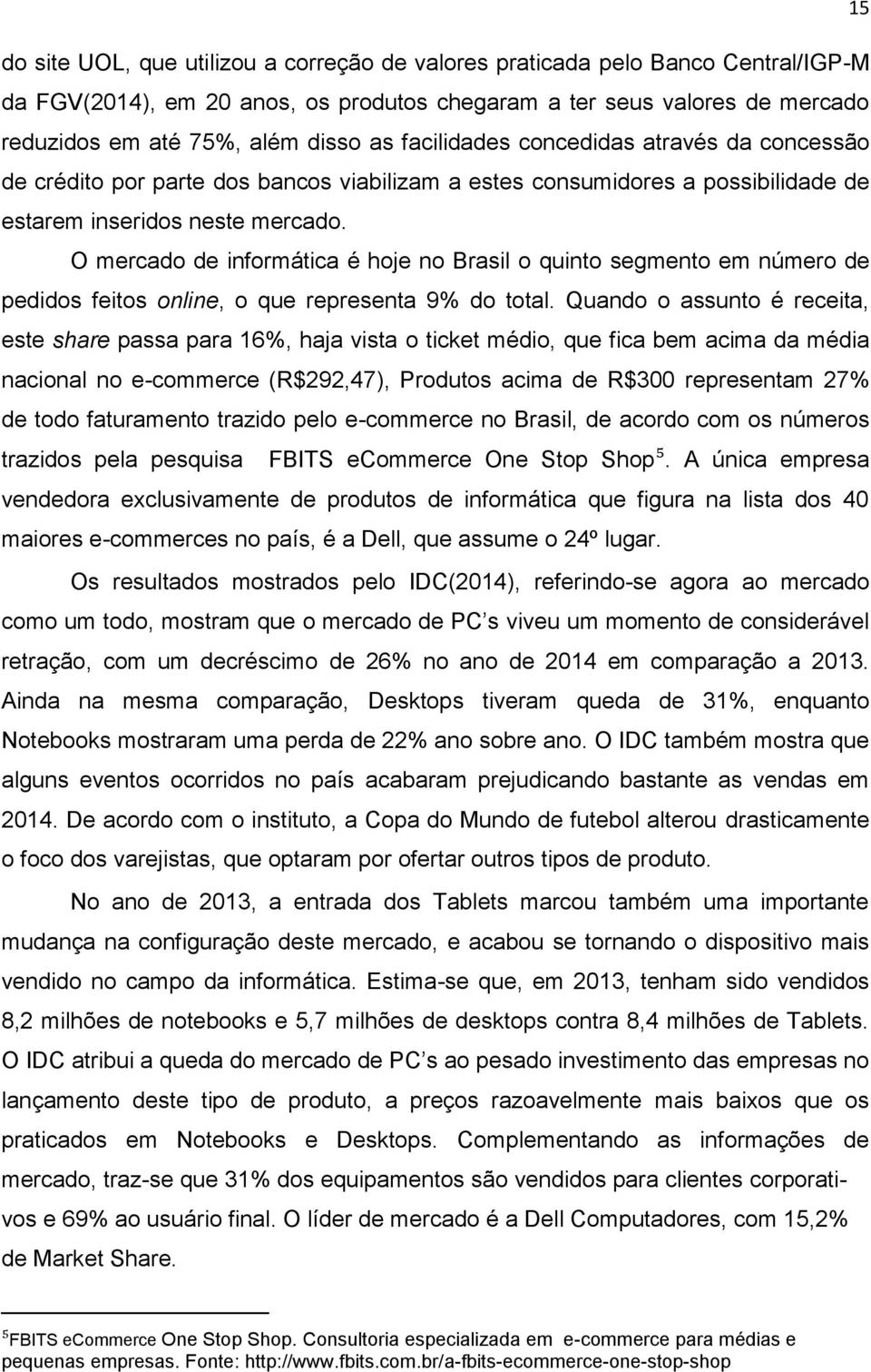 O mercado de informática é hoje no Brasil o quinto segmento em número de pedidos feitos online, o que representa 9% do total.