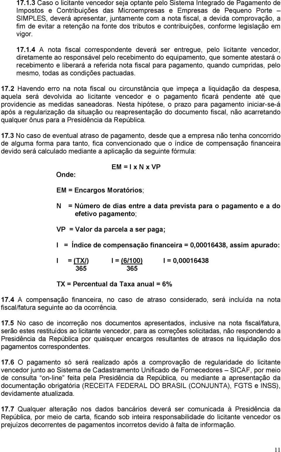 .1.4 A nota fiscal correspondente deverá ser entregue, pelo licitante vencedor, diretamente ao responsável pelo recebimento do equipamento, que somente atestará o recebimento e liberará a referida