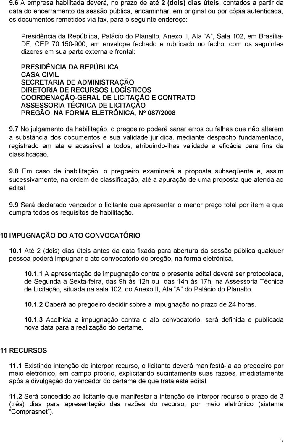 150-900, em envelope fechado e rubricado no fecho, com os seguintes dizeres em sua parte externa e frontal: PRESIDÊNCIA DA REPÚBLICA CASA CIVIL SECRETARIA DE ADMINISTRAÇÃO DIRETORIA DE RECURSOS