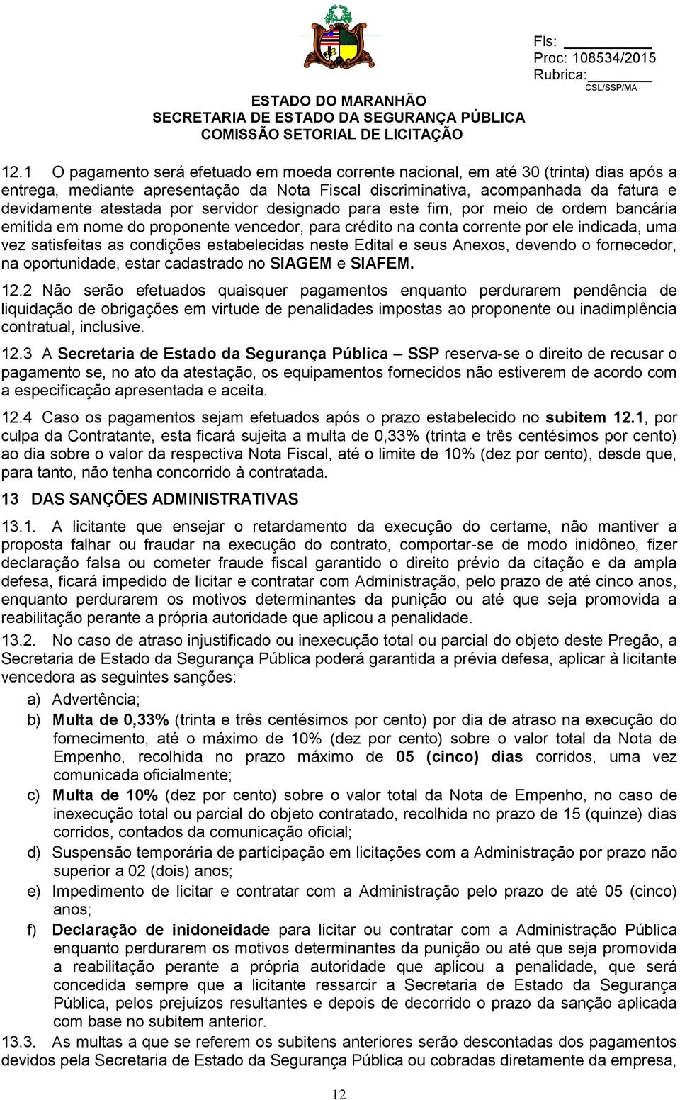 servidor designado para este fim, por meio de ordem bancária emitida em nome do proponente vencedor, para crédito na conta corrente por ele indicada, uma vez satisfeitas as condições estabelecidas