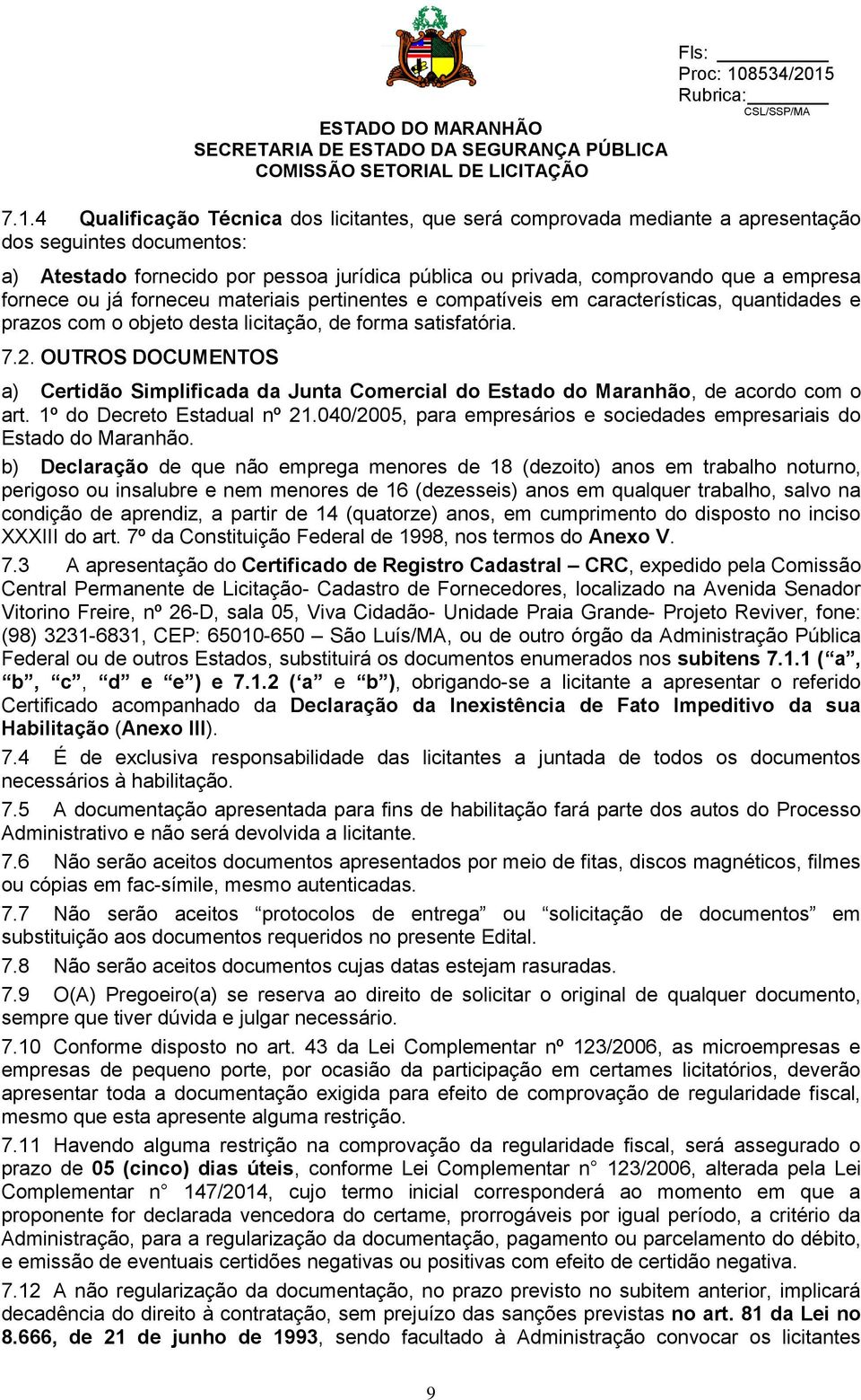 OUTROS DOCUMENTOS a) Certidão Simplificada da Junta Comercial do Estado do Maranhão, de acordo com o art. 1º do Decreto Estadual nº 21.