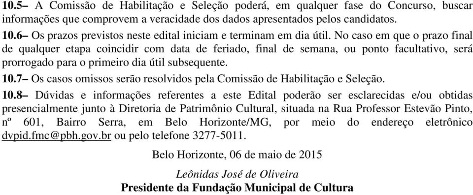 No caso em que o prazo final de qualquer etapa coincidir com data de feriado, final de semana, ou ponto facultativo, será prorrogado para o primeiro dia útil subsequente. 10.