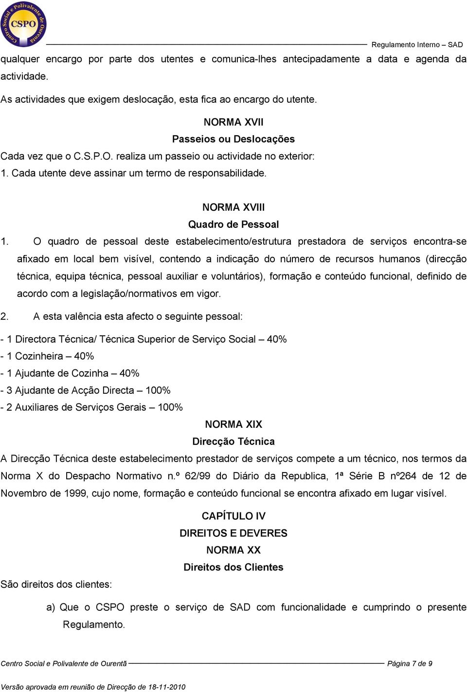 O quadro de pessoal deste estabelecimento/estrutura prestadora de serviços encontra-se afixado em local bem visível, contendo a indicação do número de recursos humanos (direcção técnica, equipa