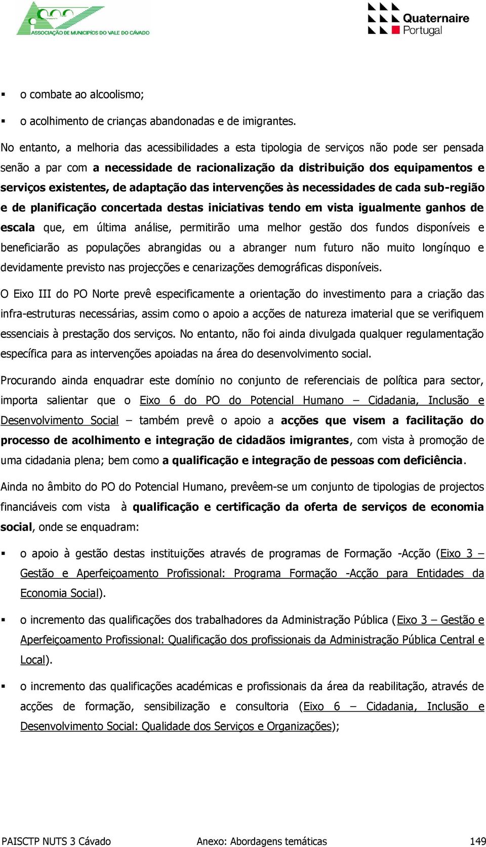 adaptação das intervenções às necessidades de cada sub-região e de planificação concertada destas iniciativas tendo em vista igualmente ganhos de escala que, em última análise, permitirão uma melhor