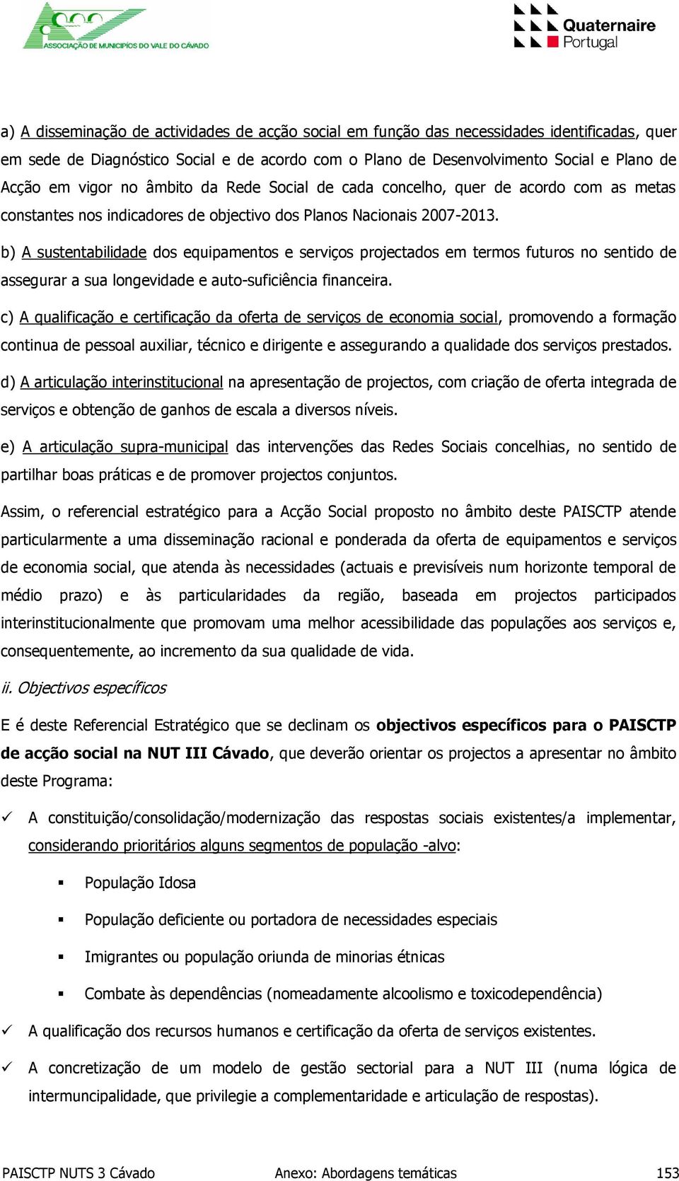 b) A sustentabilidade dos equipamentos e serviços projectados em termos futuros no sentido de assegurar a sua longevidade e auto-suficiência financeira.