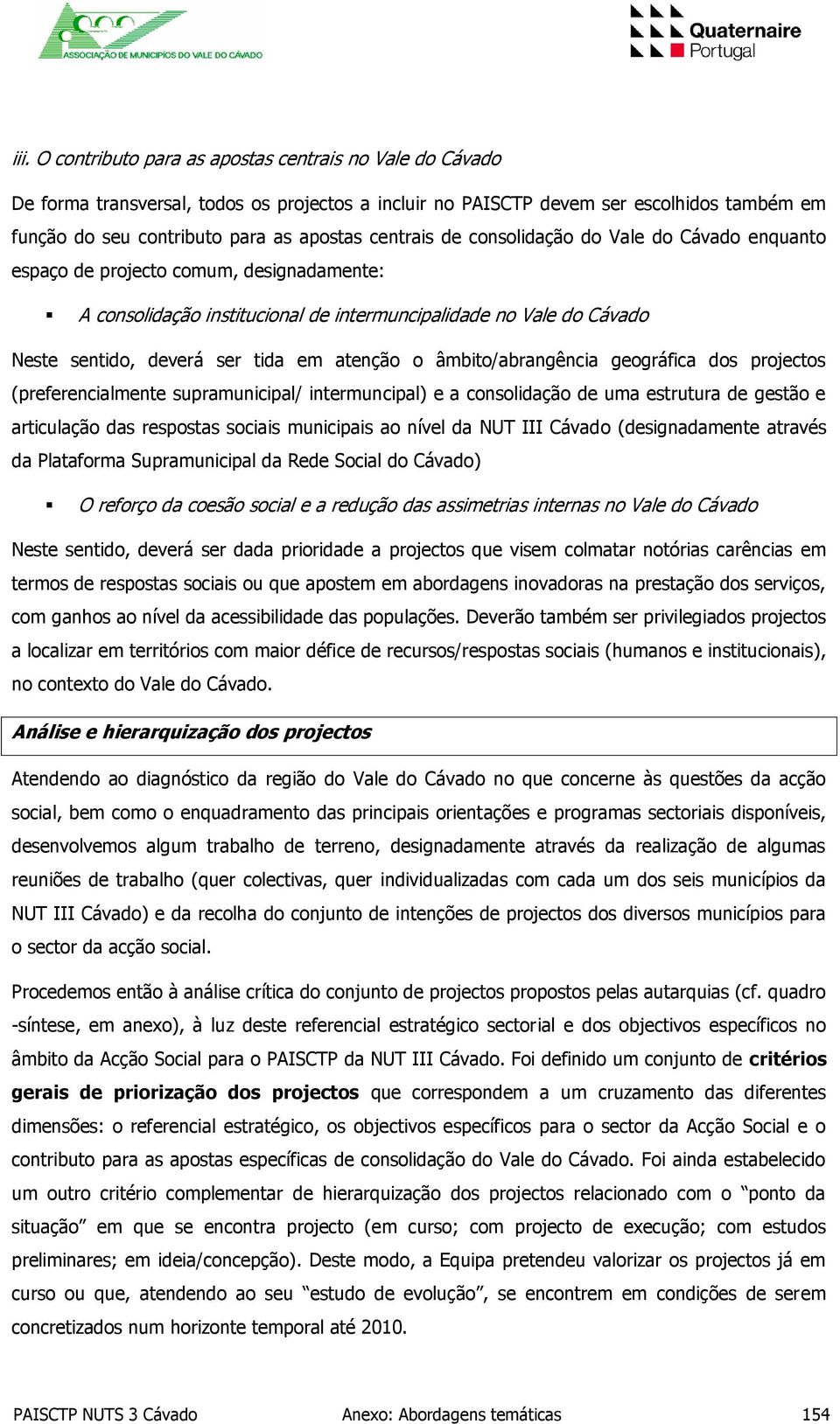 atenção o âmbito/abrangência geográfica dos projectos (preferencialmente supramunicipal/ intermuncipal) e a consolidação de uma estrutura de gestão e articulação das respostas sociais municipais ao