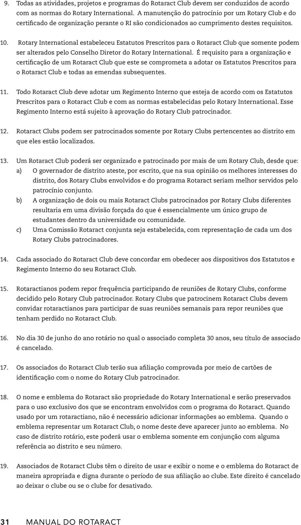 Rotary International estabeleceu Estatutos Prescritos para o Rotaract Club que somente podem ser alterados pelo Conselho Diretor do Rotary International.