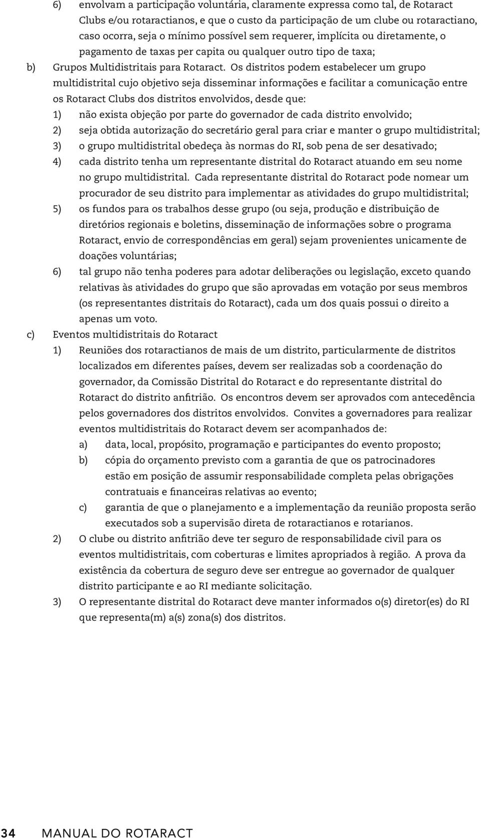 Os distritos podem estabelecer um grupo multidistrital cujo objetivo seja disseminar informações e facilitar a comunicação entre os Rotaract Clubs dos distritos envolvidos, desde que: 1) não exista