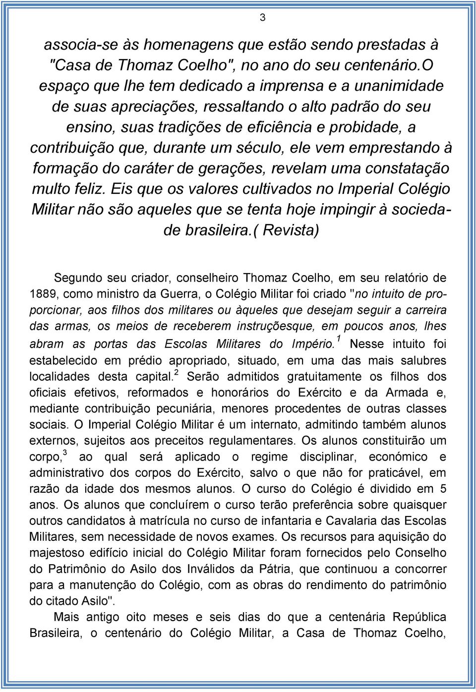 ele vem emprestando à formação do caráter de gerações, revelam uma constatação multo feliz.