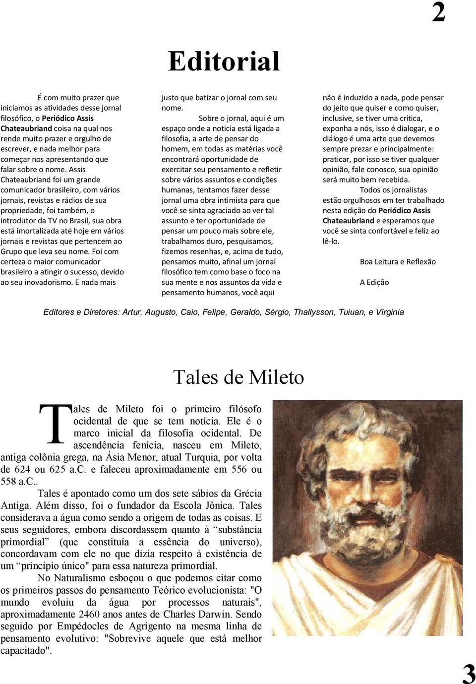 Assis Chateaubriand foi um grande comunicador brasileiro, com vários jornais, revistas e rádios de sua propriedade, foi também, o introdutor da TV no Brasil, sua obra está imortalizada até hoje em