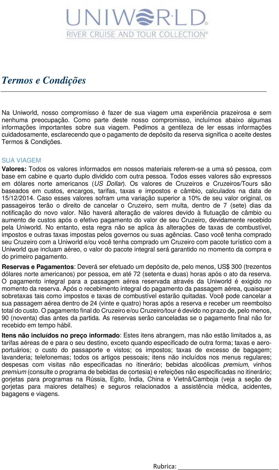 Pedimos a gentileza de ler essas informações cuidadosamente, esclarecendo que o pagamento de depósito da reserva significa o aceite destes Termos & Condições.