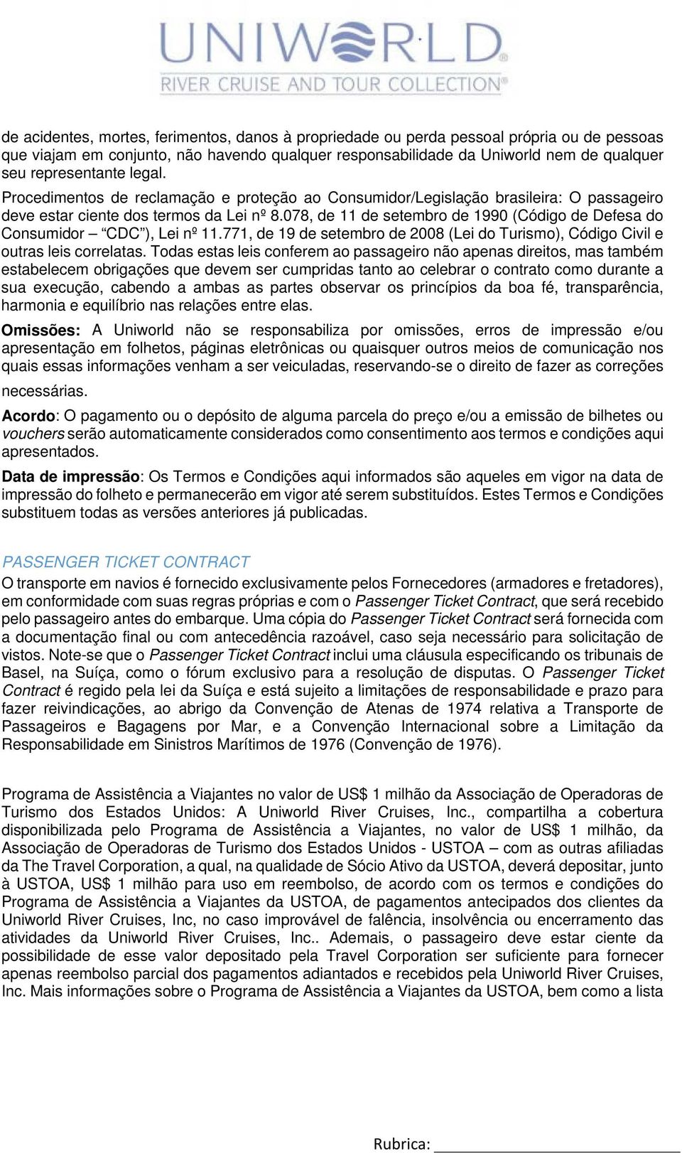 078, de 11 de setembro de 1990 (Código de Defesa do Consumidor CDC ), Lei nº 11.771, de 19 de setembro de 2008 (Lei do Turismo), Código Civil e outras leis correlatas.