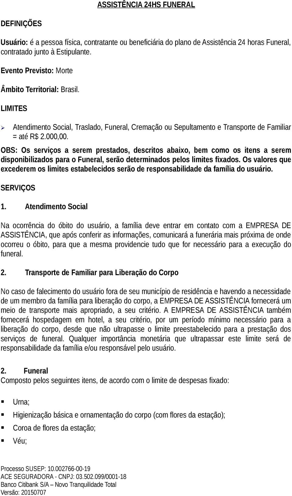 OBS: Os serviços a serem prestados, descritos abaixo, bem como os itens a serem disponibilizados para o Funeral, serão determinados pelos limites fixados.