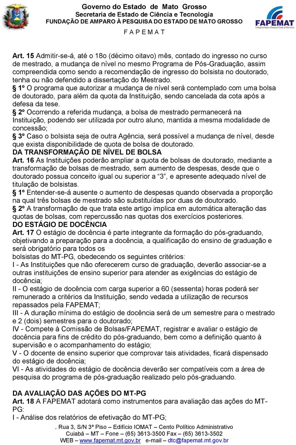 1º O programa que autorizar a mudança de nível será contemplado com uma bolsa de doutorado, para além da quota da Instituição, sendo cancelada da cota após a defesa da tese.