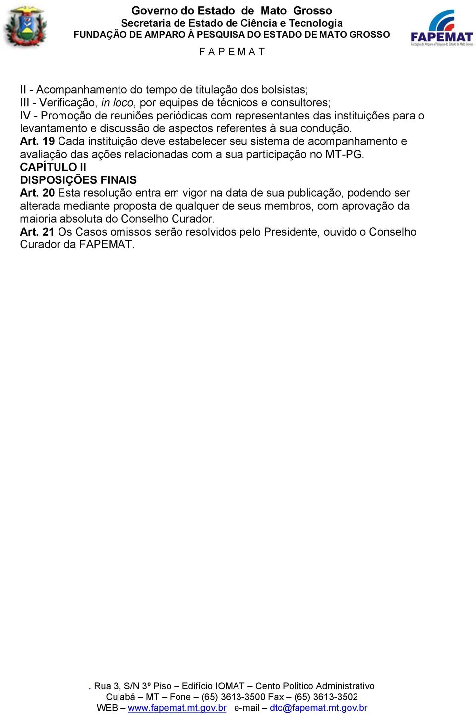 19 Cada instituição deve estabelecer seu sistema de acompanhamento e avaliação das ações relacionadas com a sua participação no MT-PG. CAPÍTULO II DISPOSIÇÕES FINAIS Art.