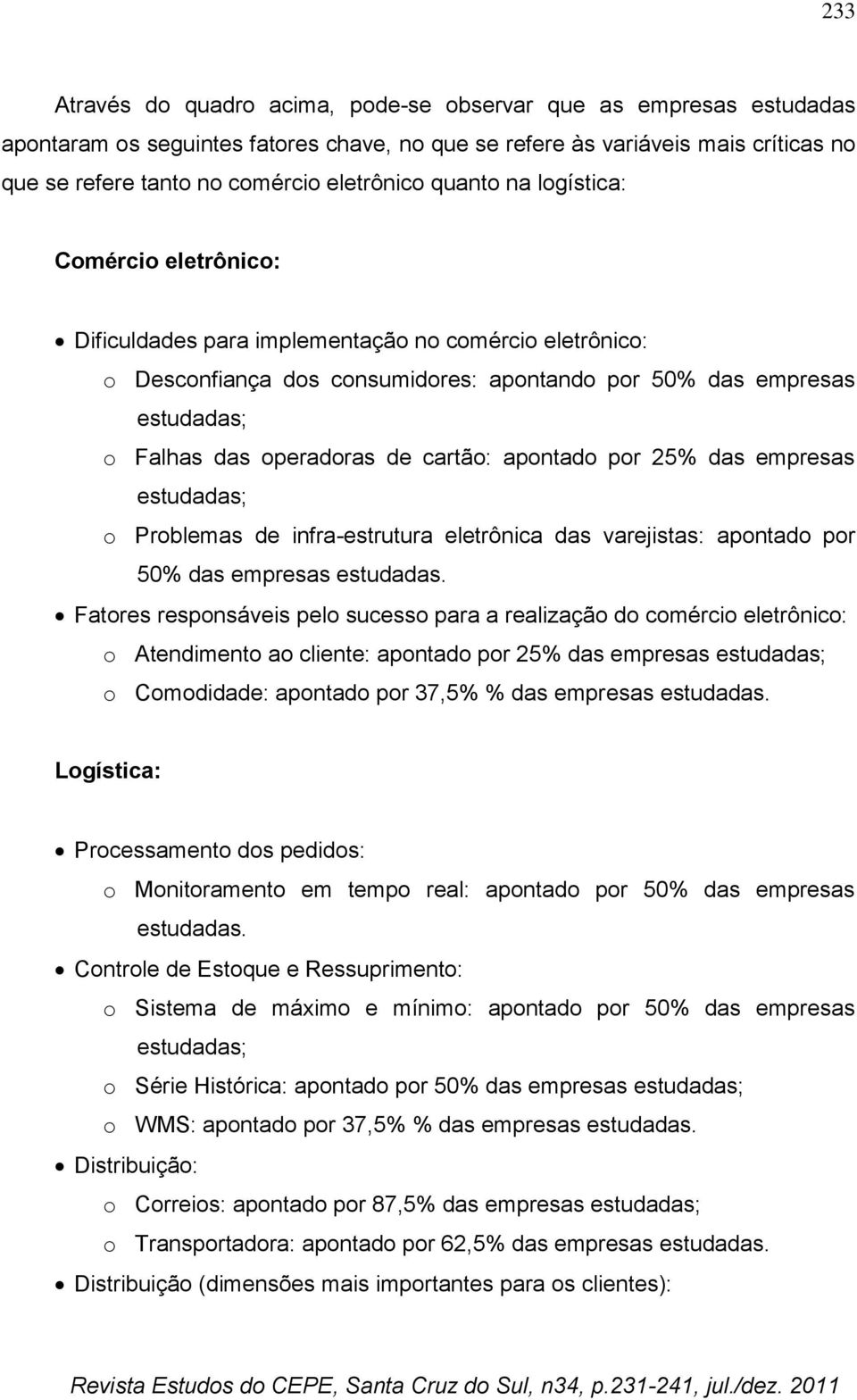 cartão: apontado por 25% das empresas estudadas; o Problemas de infra-estrutura eletrônica das varejistas: apontado por 50% das empresas estudadas.